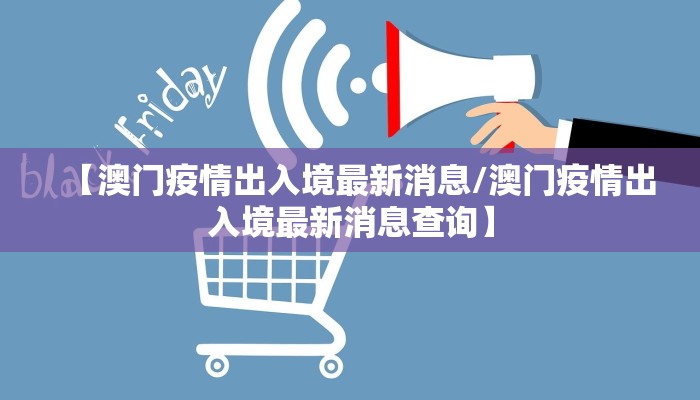 【澳门疫情出入境最新消息/澳门疫情出入境最新消息查询】