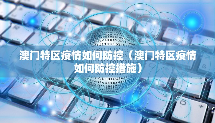 澳门特区疫情如何防控（澳门特区疫情如何防控措施）