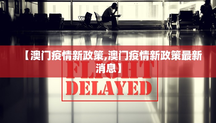 【澳门疫情新政策,澳门疫情新政策最新消息】