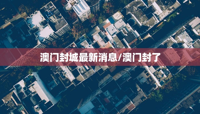 澳门封城最新消息/澳门封了