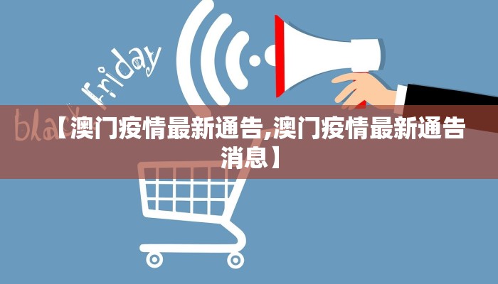 【澳门疫情最新通告,澳门疫情最新通告消息】