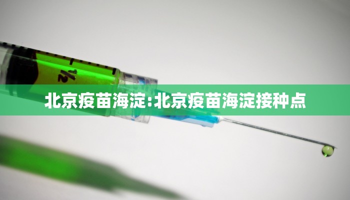 北京疫苗海淀:北京疫苗海淀接种点