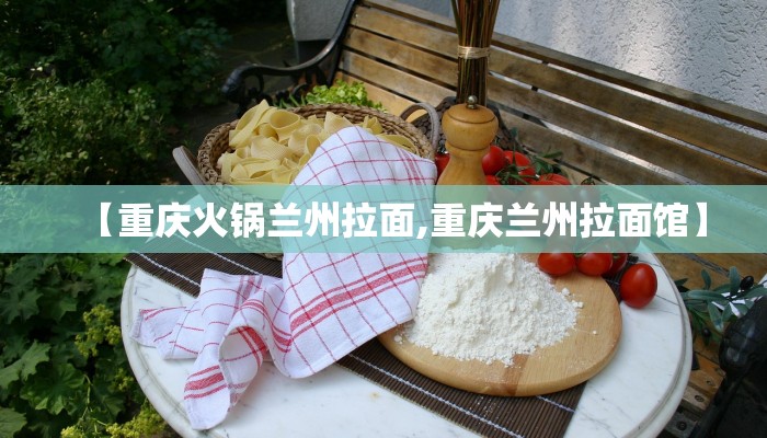 【重庆火锅兰州拉面,重庆兰州拉面馆】