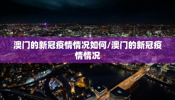 澳门的新冠疫情情况如何/澳门的新冠疫情情况