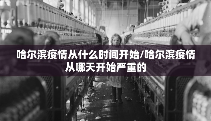 哈尔滨疫情从什么时间开始/哈尔滨疫情从哪天开始严重的