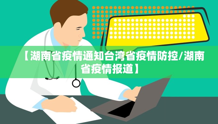 【湖南省疫情通知台湾省疫情防控/湖南省疫情报道】