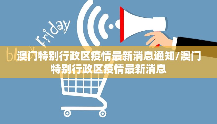 澳门特别行政区疫情最新消息通知/澳门特别行政区疫情最新消息