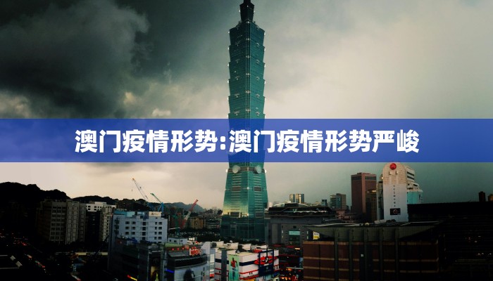 澳门疫情形势:澳门疫情形势严峻