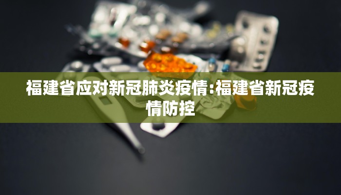 福建省应对新冠肺炎疫情:福建省新冠疫情防控