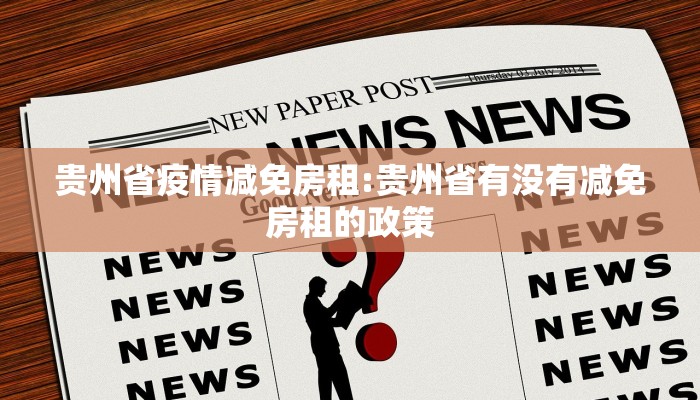 贵州省疫情减免房租:贵州省有没有减免房租的政策 贵州省疫情减免房租:贵州省有没有减免房租的政策