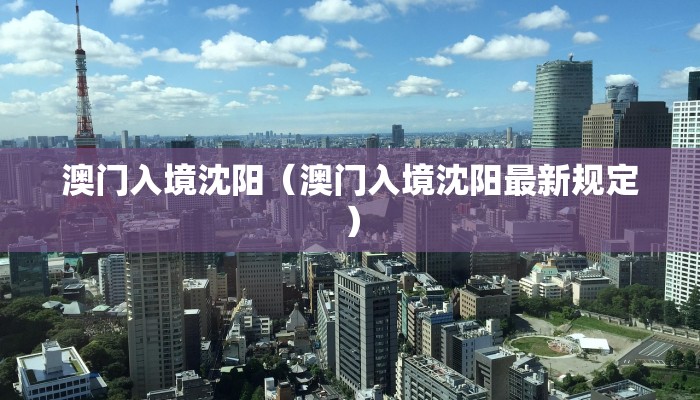 澳门入境沈阳（澳门入境沈阳最新规定）