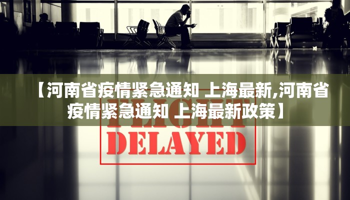 【河南省疫情紧急通知 上海最新,河南省疫情紧急通知 上海最新政策】