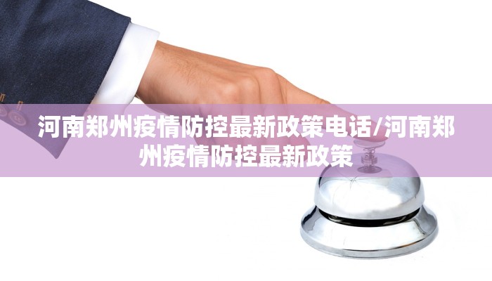 河南郑州疫情防控最新政策电话/河南郑州疫情防控最新政策