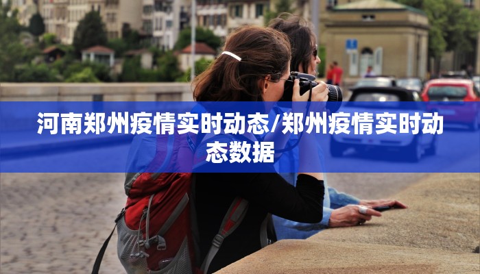 河南郑州疫情实时动态/郑州疫情实时动态数据