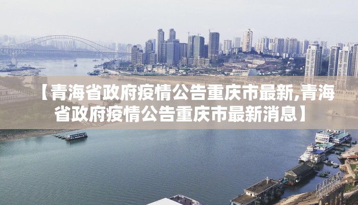 【青海省政府疫情公告重庆市最新,青海省政府疫情公告重庆市最新消息】