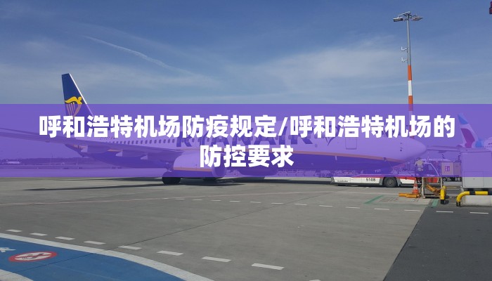 呼和浩特机场防疫规定/呼和浩特机场的防控要求