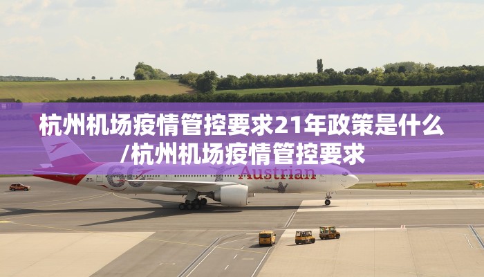 杭州机场疫情管控要求21年政策是什么/杭州机场疫情管控要求