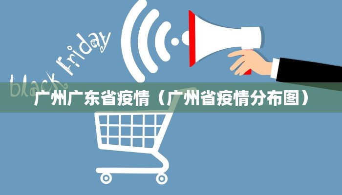 广州广东省疫情（广州省疫情分布图）