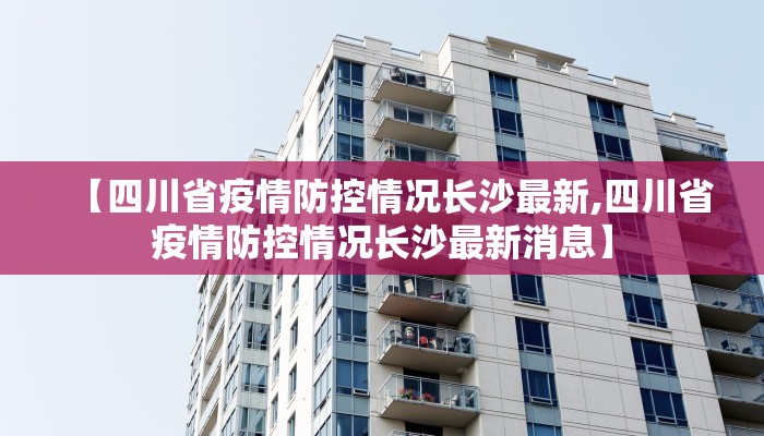 【四川省疫情防控情况长沙最新,四川省疫情防控情况长沙最新消息】