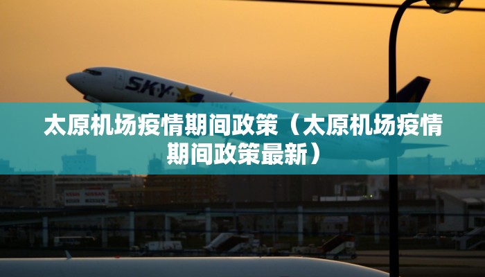 太原机场疫情期间政策（太原机场疫情期间政策最新）
