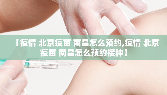 【疫情 北京疫苗 南昌怎么预约,疫情 北京疫苗 南昌怎么预约接种】