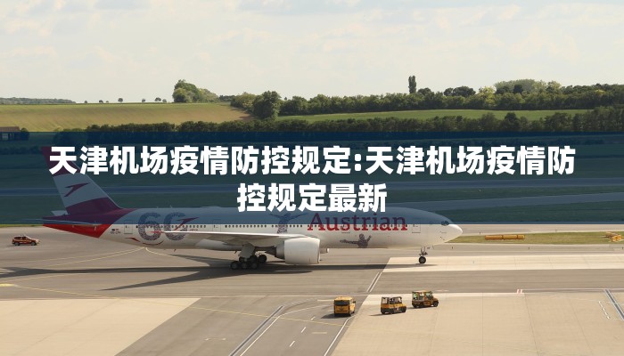 天津机场疫情防控规定:天津机场疫情防控规定最新