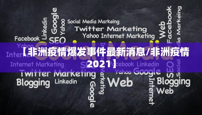【非洲疫情爆发事件最新消息/非洲疫情2021】