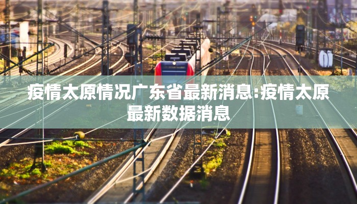 疫情太原情况广东省最新消息:疫情太原最新数据消息