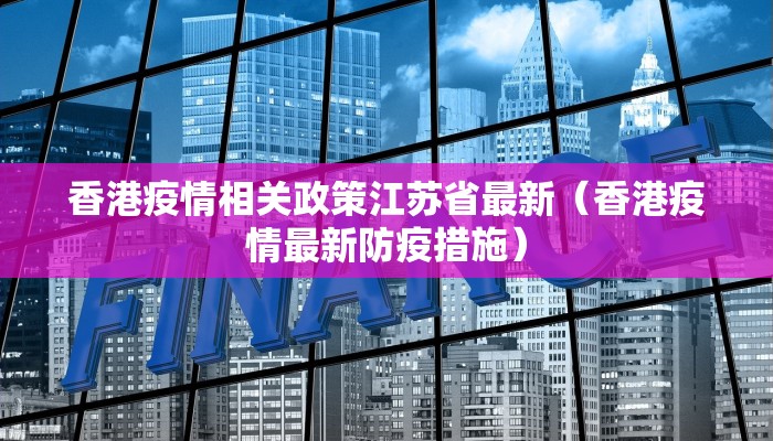 香港疫情相关政策江苏省最新（香港疫情最新防疫措施）