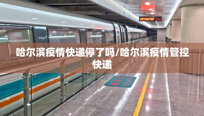 哈尔滨疫情快递停了吗/哈尔滨疫情管控快递