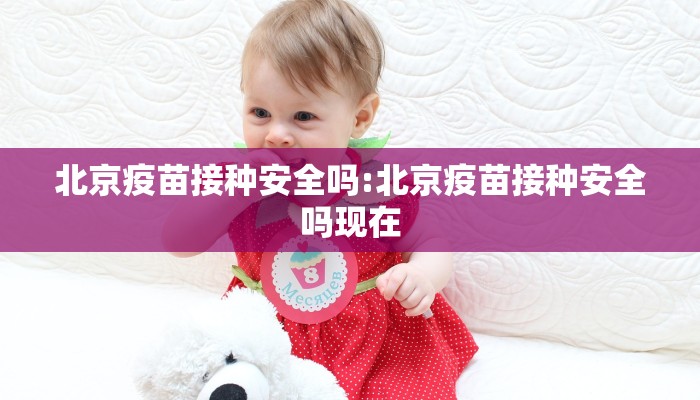 北京疫苗接种安全吗:北京疫苗接种安全吗现在