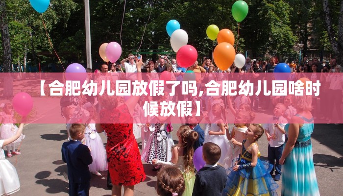 【合肥幼儿园放假了吗,合肥幼儿园啥时候放假】