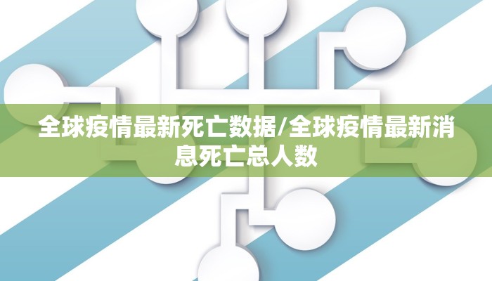 全球疫情最新死亡数据/全球疫情最新消息死亡总人数