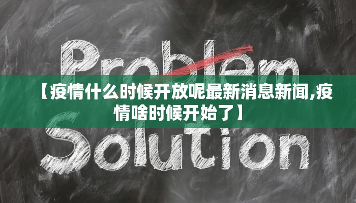 【疫情什么时候开放呢最新消息新闻,疫情啥时候开始了】