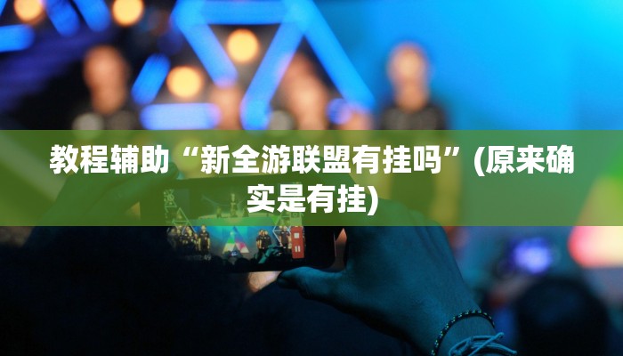 教程辅助“新全游联盟有挂吗”(原来确实是有挂)