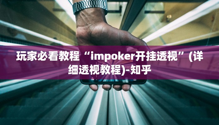 玩家必看教程“impoker开挂透视”(详细透视教程)-知乎