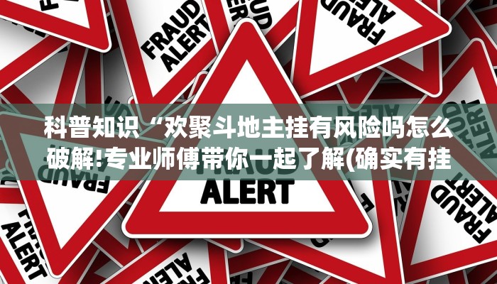 科普知识“欢聚斗地主挂有风险吗怎么破解!专业师傅带你一起了解(确实有挂)
