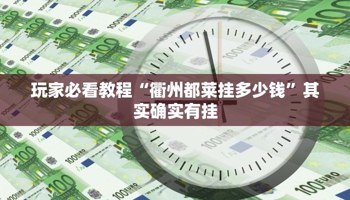 玩家必看教程“衢州都莱挂多少钱”其实确实有挂