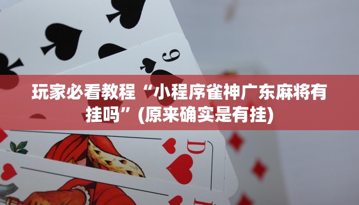 玩家必看教程“小程序雀神广东麻将有挂吗”(原来确实是有挂)