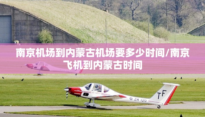 南京机场到内蒙古机场要多少时间/南京飞机到内蒙古时间