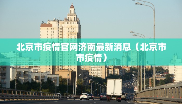 北京市疫情官网济南最新消息（北京市市疫情）