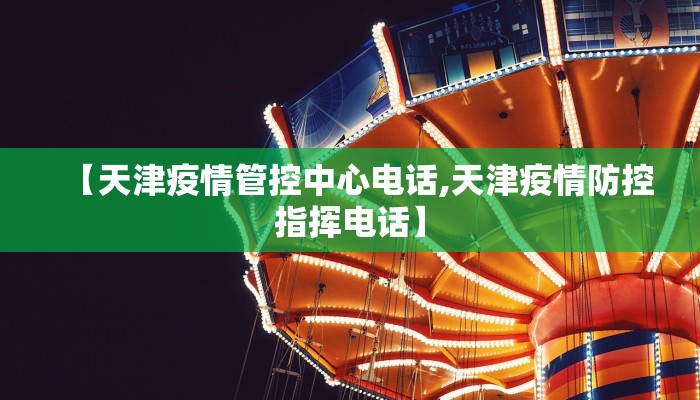 【天津疫情管控中心电话,天津疫情防控指挥电话】