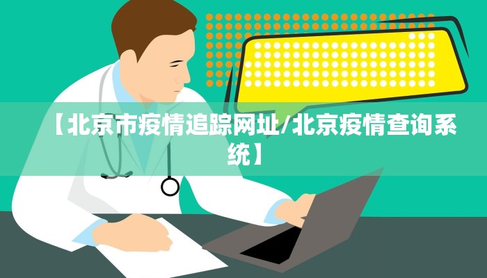 【北京市疫情追踪网址/北京疫情查询系统】