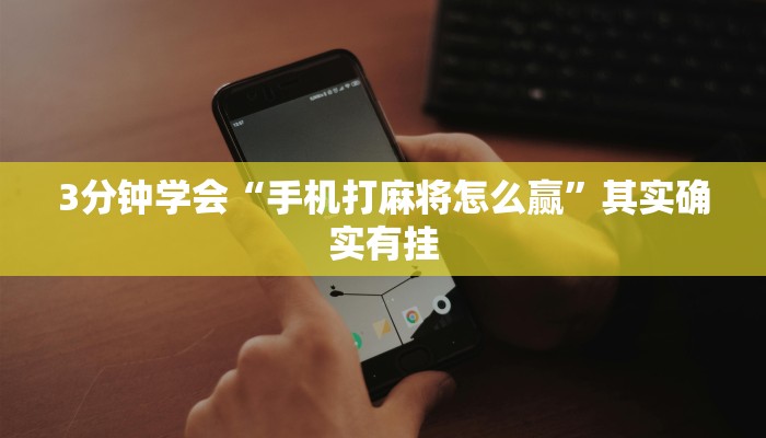 3分钟学会“手机打麻将怎么赢”其实确实有挂