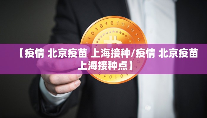 【疫情 北京疫苗 上海接种/疫情 北京疫苗 上海接种点】