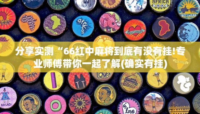 分享实测“66红中麻将到底有没有挂!专业师傅带你一起了解(确实有挂)