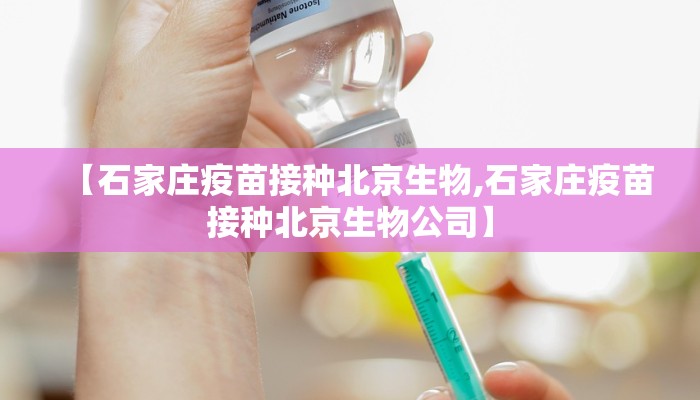 【石家庄疫苗接种北京生物,石家庄疫苗接种北京生物公司】