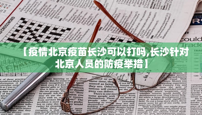 【疫情北京疫苗长沙可以打吗,长沙针对北京人员的防疫举措】