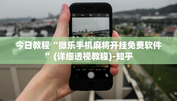 今日教程“微乐手机麻将开挂免费软件”(详细透视教程)-知乎