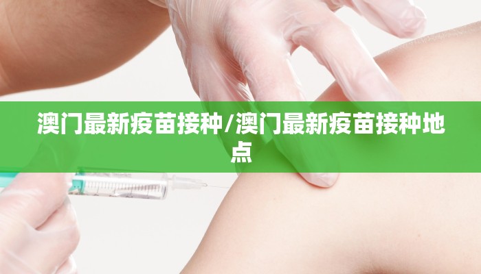 澳门最新疫苗接种/澳门最新疫苗接种地点